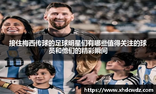 接住梅西传球的足球明星们有哪些值得关注的球员和他们的精彩瞬间